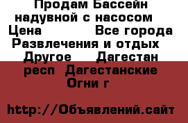 Продам Бассейн надувной с насосом  › Цена ­ 2 200 - Все города Развлечения и отдых » Другое   . Дагестан респ.,Дагестанские Огни г.